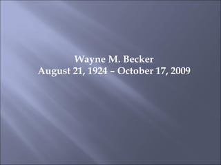 Wayne M. Becker August 21, 1924 – October 17, 2009 