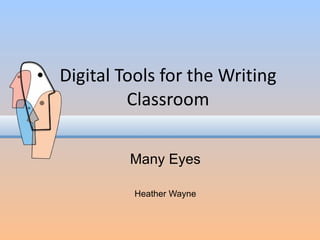 Digital Tools for the Writing Classroom Many Eyes Heather Wayne 