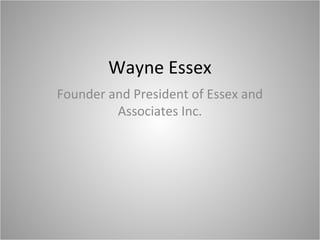 Wayne Essex
Founder and President of Essex and
Associates Inc.

 