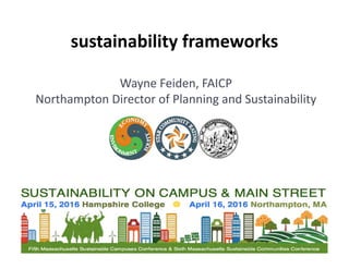 sustainability frameworks
Wayne Feiden, FAICP
Northampton Director of Planning and Sustainability
 