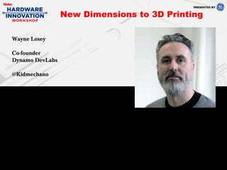 Wayne Losey
Co-founder
Dynamo DevLabs
@Kidmechano
New Dimensions to 3D Printing
 