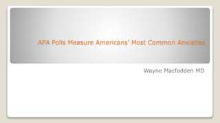 APA Polls Measure Americans’ Most Common Anxieties
Wayne Macfadden MD
 