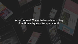A portfolio of 20 media brands reaching
8 million unique visitors per month
 