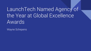 LaunchTech Named Agency of
the Year at Global Excellence
Awards
Wayne Schepens
 