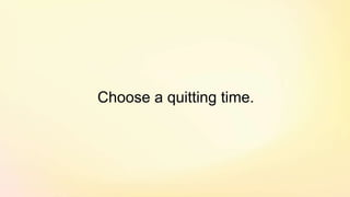 Choose a quitting time.
 