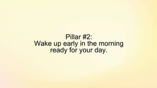 Pillar #2:
Wake up early in the morning
ready for your day.
 