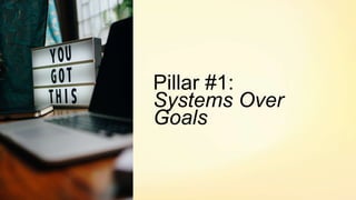 Pillar #1:
Systems Over
Goals
 