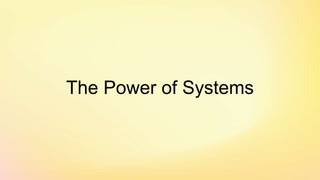 The Power of Systems
 