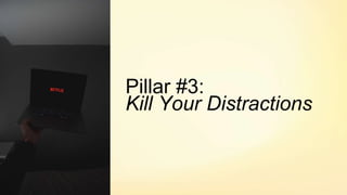 Pillar #3:
Kill Your Distractions
 