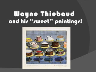 Wayne Thiebaud  and his “sweet” paintings! 