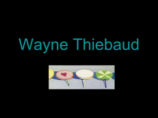 Wayne Thiebaud
 