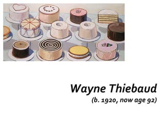 Wayne Thiebaud
   (b. 1920, now age 92)
 