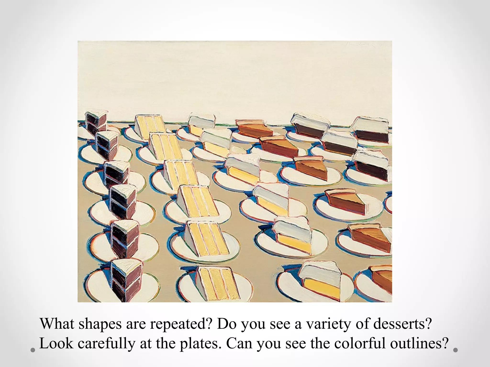 What shapes are repeated? Do you see a variety of desserts?
Look carefully at the plates. Can you see the colorful outlines?