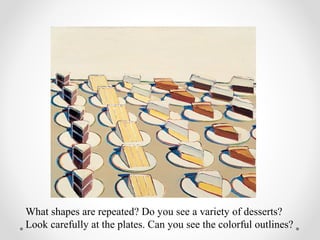 What shapes are repeated? Do you see a variety of desserts?
Look carefully at the plates. Can you see the colorful outlines?