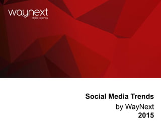 Social Media Trends
by WayNext
2015
 