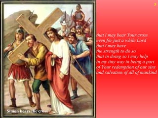 that i may bear Your cross even for just a while Lord that i may have the strength to do so that in doing so i may help in my tiny way in being a part of Your redemption of our sins and salvation of all of mankind Simon bears the cross 5 