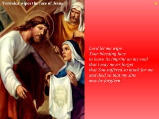 Lord let me wipe Your bleeding face to leave its imprint on my soul that i may never forget that You suffered so much for me and died so that my sins may be forgiven  Veronica wipes the face of Jesus  6 
