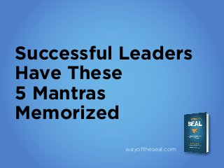 Successful Leaders
Have These
5 Mantras
Memorized
wayoftheseal.com

 
