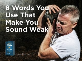 8 Words You
Use That
Make You
Sound Weak

wayoftheseal.com

 