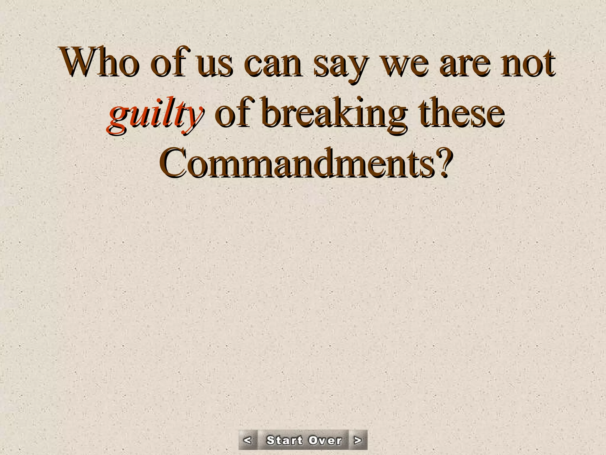Who of us can say we are not  guilty  of breaking these Commandments? 