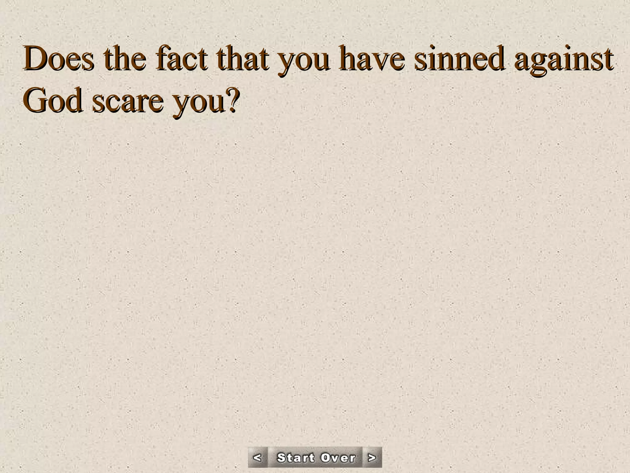 Does the fact that you have sinned against God scare you?   