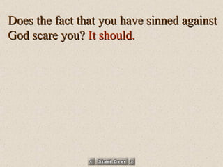 Does the fact that you have sinned against God scare you?  It should.  