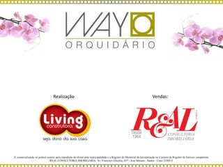 Realização: Vendas:
A comercialização só poderá ocorrer após expedição do alvará pela municipalidade e o Registro do Memorial de Incorporação no Cartório de Registro de Imóveis competente.
REAL CONSULTORIA IMOBILIÁRIA: Av. Francisco Glicério, 657 - José Menino - Santos - Creci 21803-J.
 