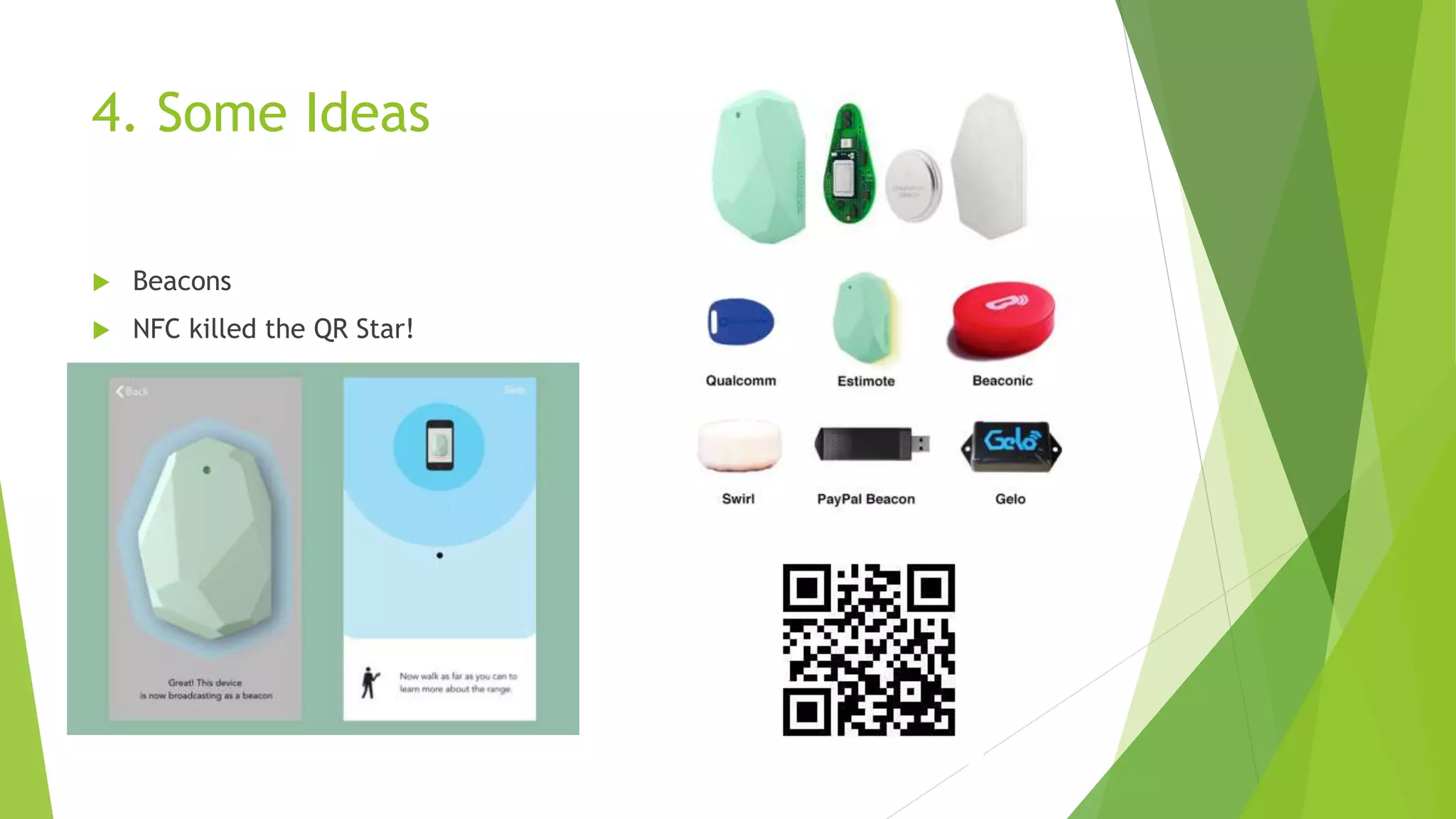 4. Some Ideas
 Beacons
 NFC killed the QR Star!
 