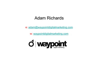 Adam Richards

e: adam@waypointdigitalmarketing.com

   w: waypointdigitalmarketing.com
 