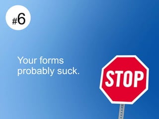 #6
Your forms
probably suck.
 