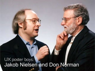 UX poster boys:
Jakob Nielsen and Don Norman
 