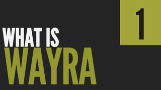 1
WAYRA	

WHAT IS	

 
