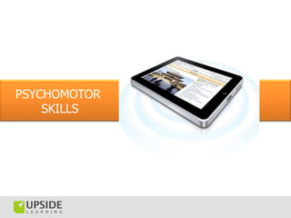 PSYCHOMOTOR
    SKILLS
 