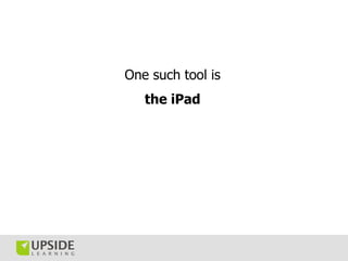One such tool is
   the iPad
 