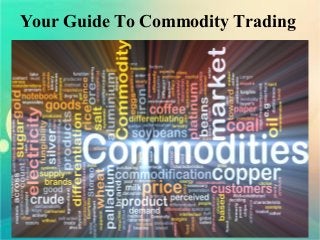Your Guide To Commodity Trading
 