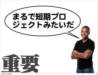 まるで短期プロ
               ジェクトみたいだ




11   10   27              20
 