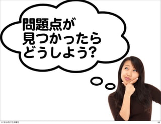 問題点が
               見つかったら
               どうしよう??



11   10   27             56
 