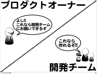 プロダクトオーナー
               よし!!!!
               これなら開発チーム
               にお願いできるぞ


                           これなら
       ...