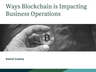 Daniel Caskey with Ways Blockchain is Impacting Business Operations