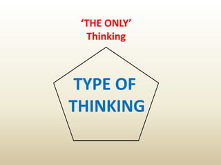 ‘THE ONLY’
Thinking
TYPE OF
THINKING
 