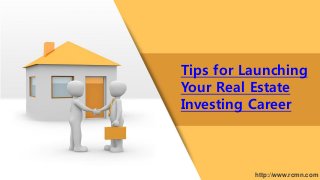 Tips for Launching
Your Real Estate
Investing Career
http://www.rcmn.com
 