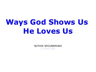 Ways God Shows Us
He Loves Us
RUTHIE SPOONEMORE
I Live by Faith
 
