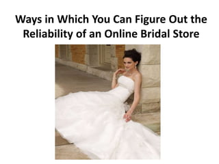 Ways in Which You Can Figure Out the
 Reliability of an Online Bridal Store
 