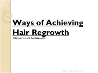 Ways of Achieving
Hair Regrowth
http://www.leimo-hairloss.co.uk




                                  http://www.leimo-hairloss.co.uk
 