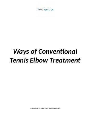 Ways of Conventional
Tennis Elbow Treatment
© ProHealth Center | All Rights Reserved.
 