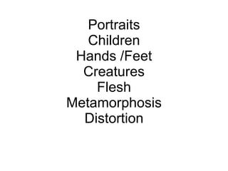 Portraits Children Hands /Feet Creatures Flesh Metamorphosis Distortion 