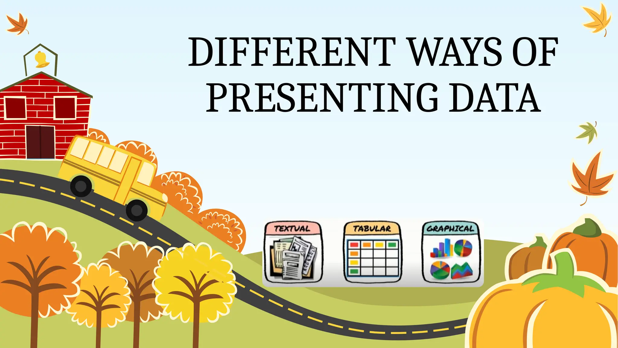 DIFFERENT WAYS OF
PRESENTING DATA