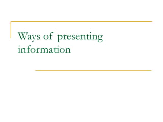 Ways of presenting information  