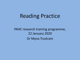 Reading Practice
PAHC research training programme,
22 January 2020
Dr Myna Trustram
 