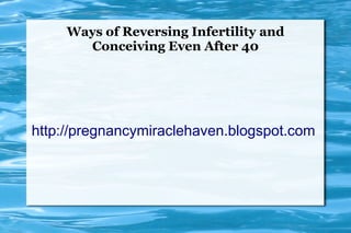 Ways of Reversing Infertility and
       Conceiving Even After 40




http://pregnancymiraclehaven.blogspot.com
 